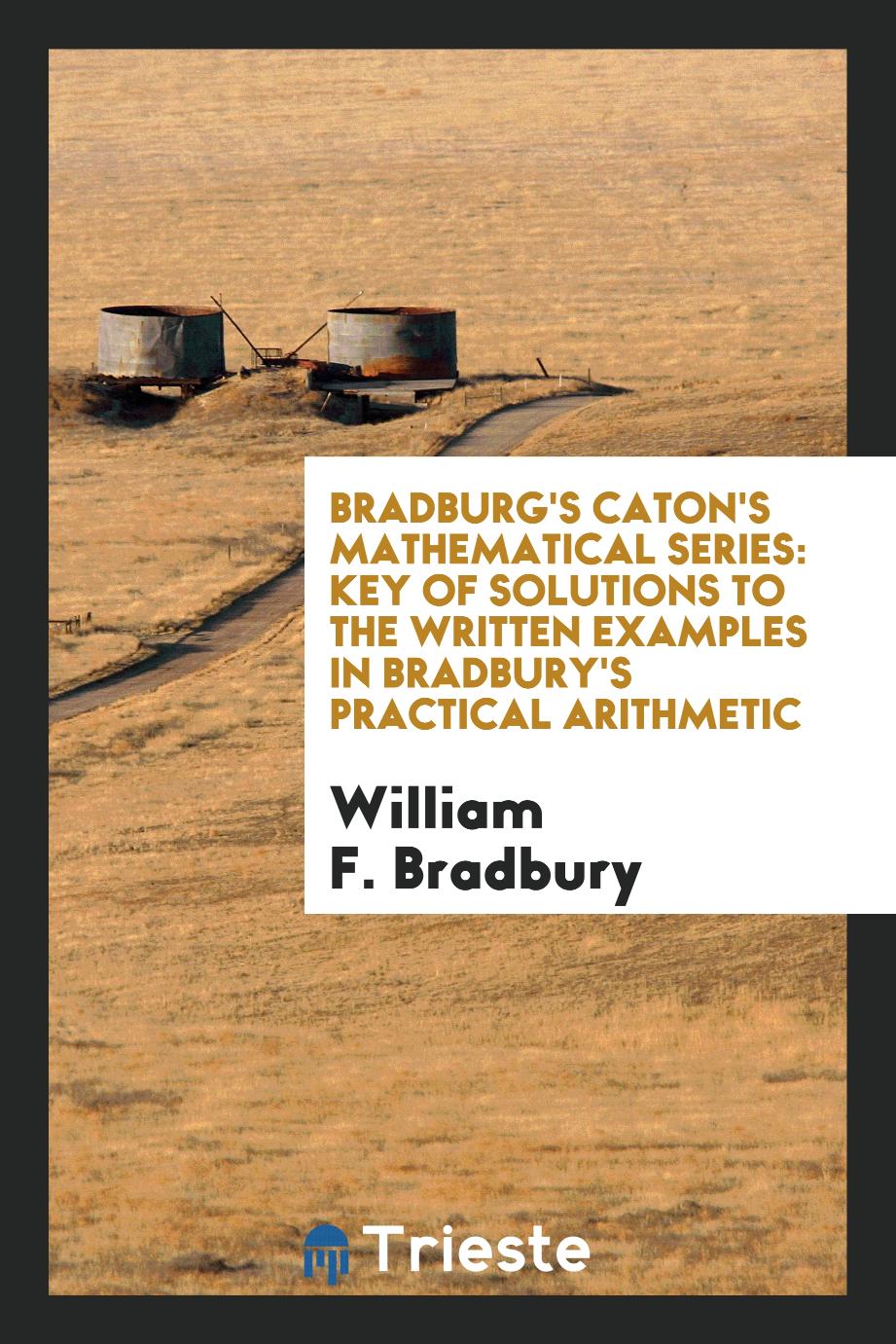Bradburg's Caton's Mathematical Series: Key of Solutions to the Written Examples in Bradbury's Practical Arithmetic