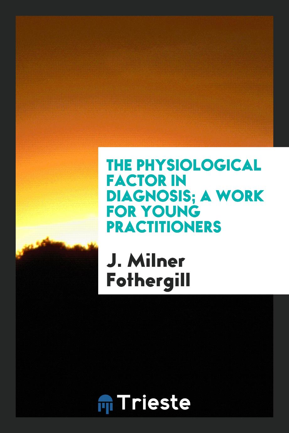 The physiological factor in diagnosis; a work for young practitioners