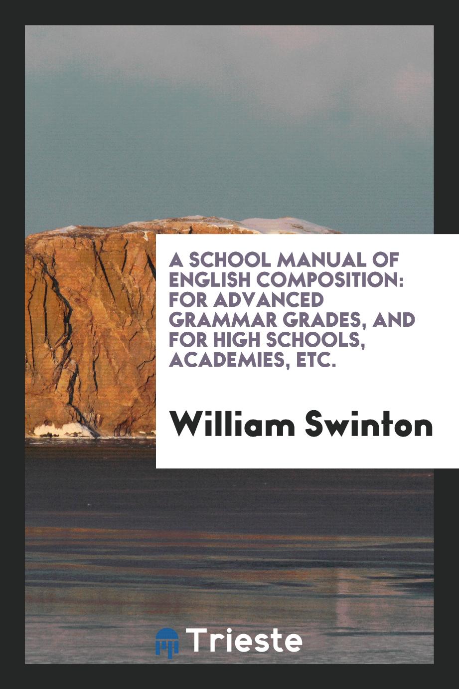 A School Manual of English Composition: For Advanced Grammar Grades, and for High Schools, Academies, Etc.