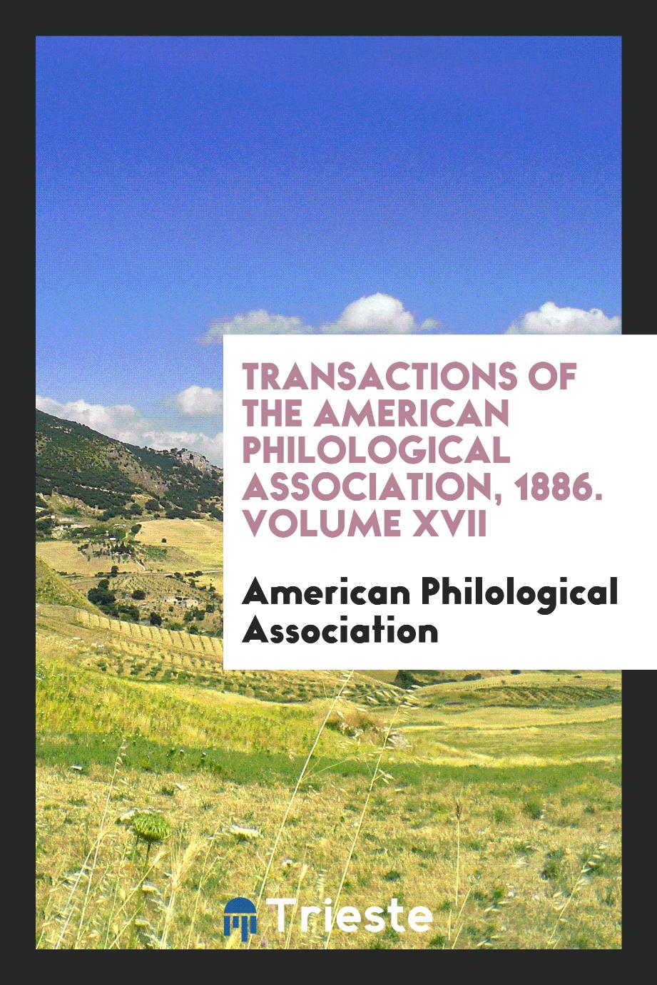 Transactions of the American Philological Association, 1886. Volume XVII