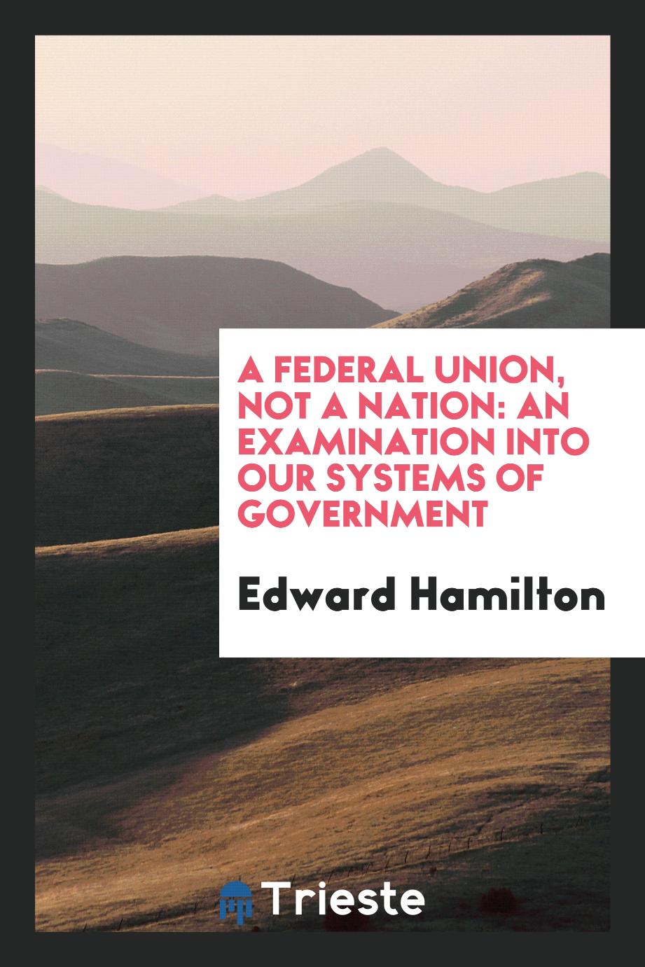 A Federal Union, Not a Nation: An Examination Into Our Systems of Government