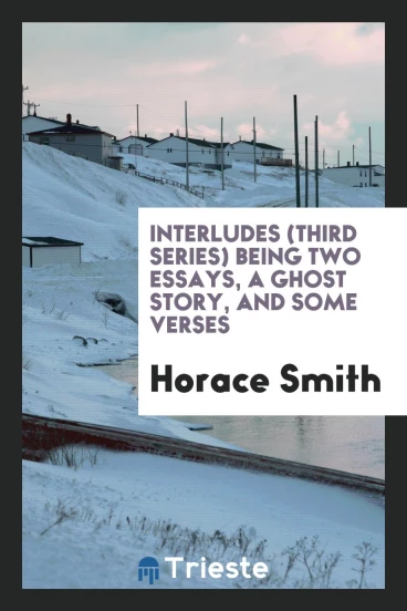 Interludes (Third Series) Being Two Essays, a Ghost Story, and Some Verses