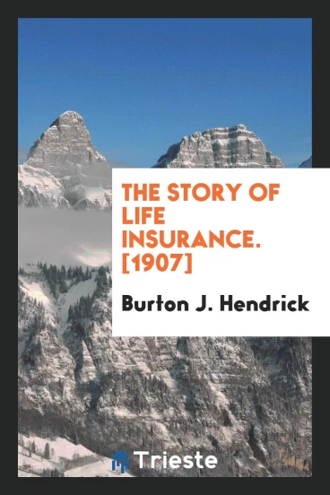 The Story of Life Insurance. [1907]