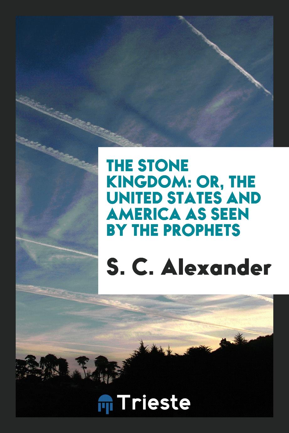 The stone kingdom: or, The United States and America as seen by the prophets