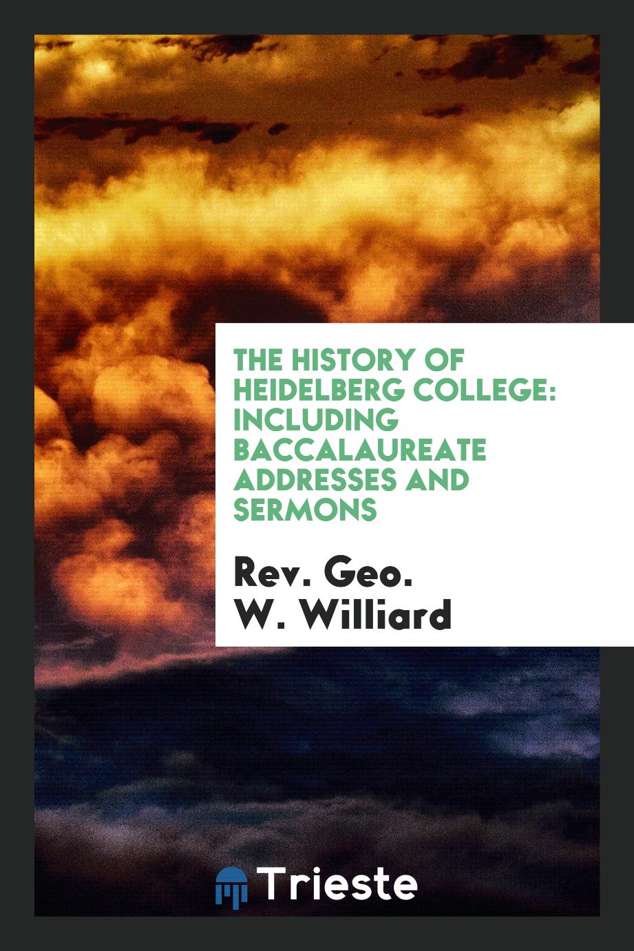 The History of Heidelberg College: Including Baccalaureate Addresses and Sermons