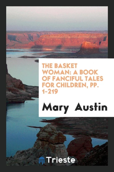 The Basket Woman: A Book of Fanciful Tales for Children, pp. 1-219