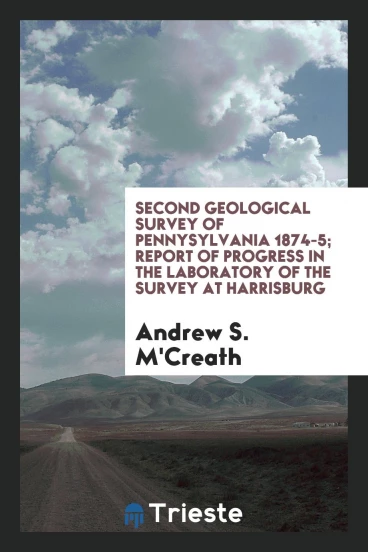 Second Geological Survey of Pennysylvania 1874-5; Report of Progress in the Laboratory of the Survey at Harrisburg