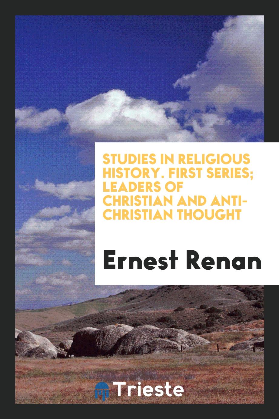 Studies in Religious History. First series; Leaders of Christian and anti-Christian thought