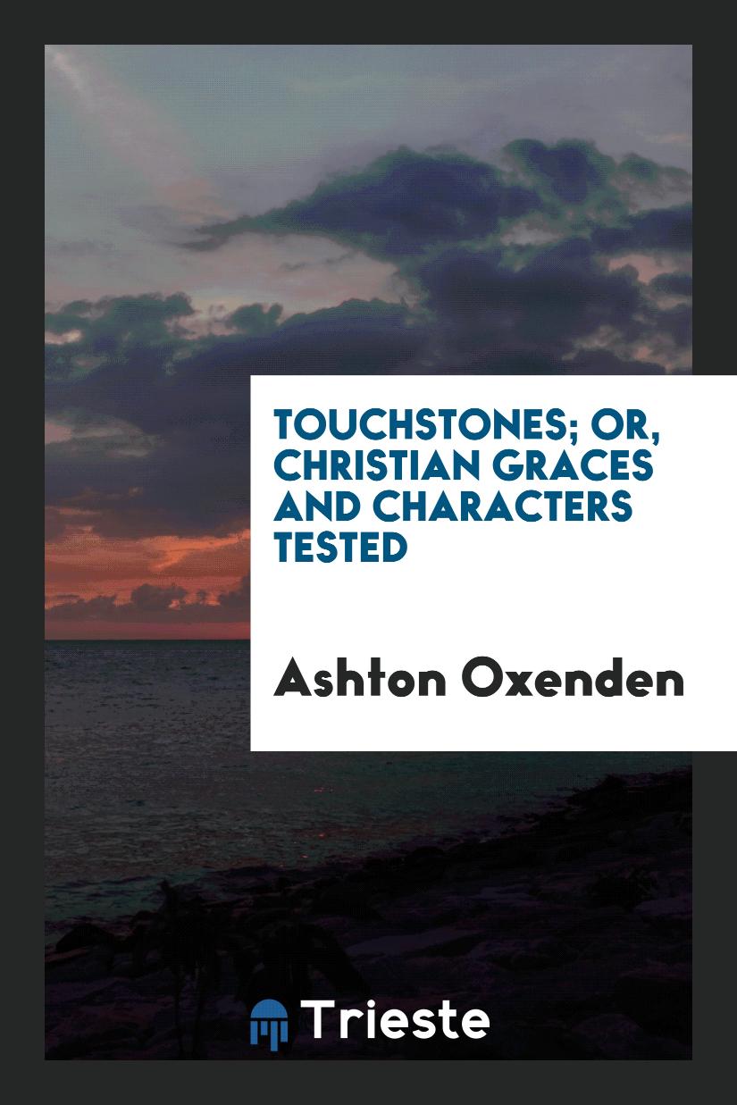 Touchstones; Or, Christian Graces and Characters Tested