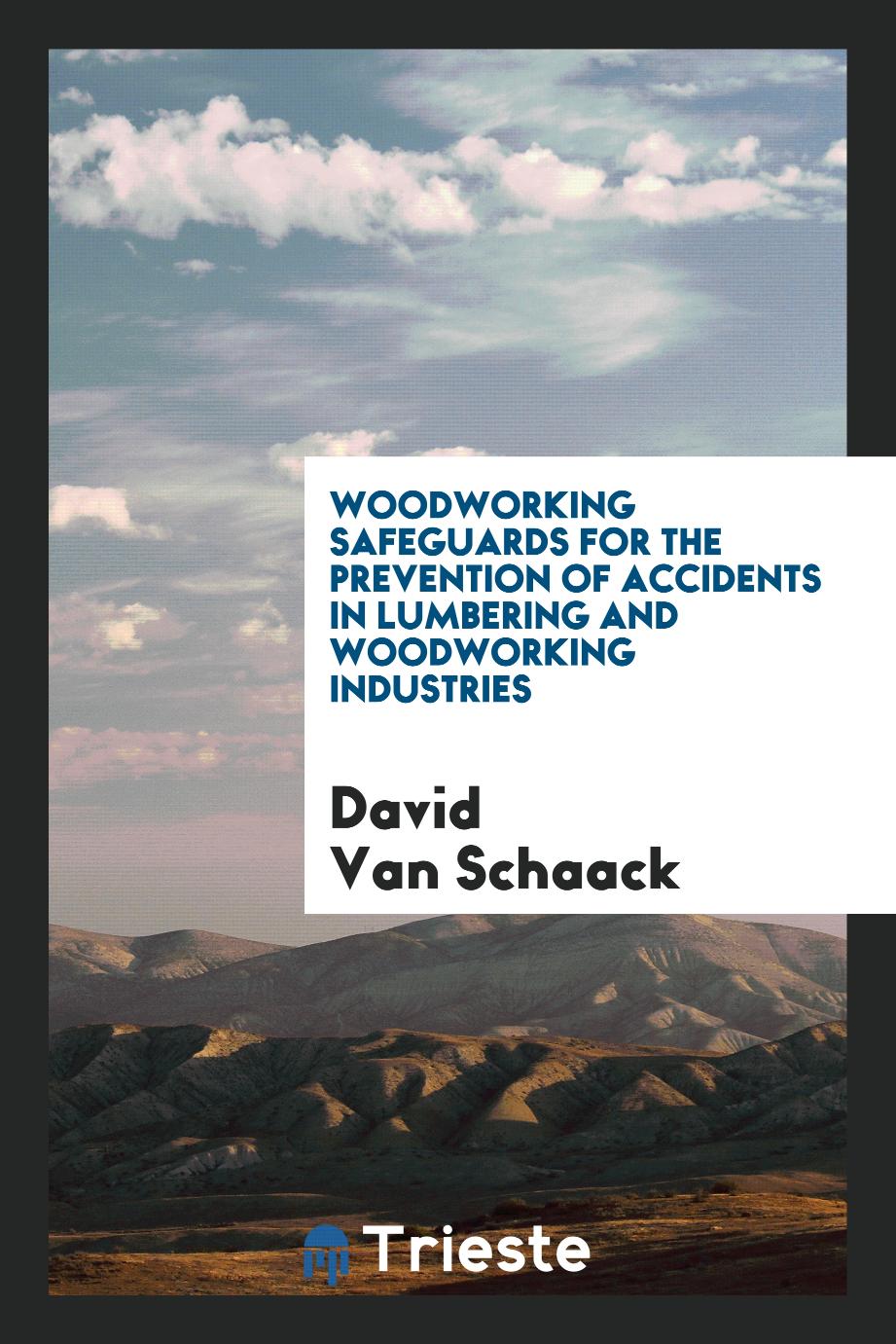 Woodworking Safeguards for the Prevention of Accidents in Lumbering and Woodworking Industries
