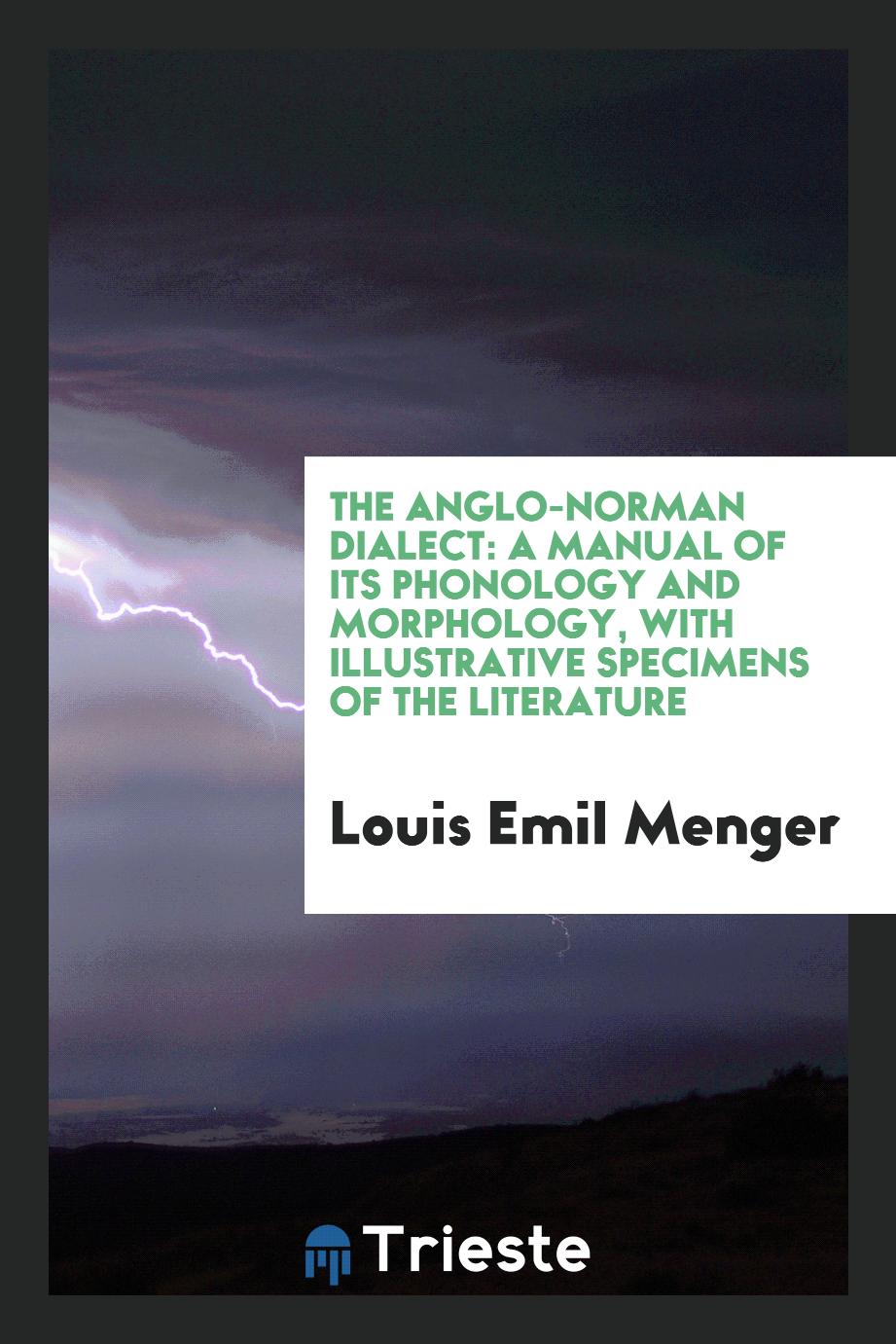 The Anglo-Norman dialect: a manual of its phonology and morphology, with illustrative specimens of the literature