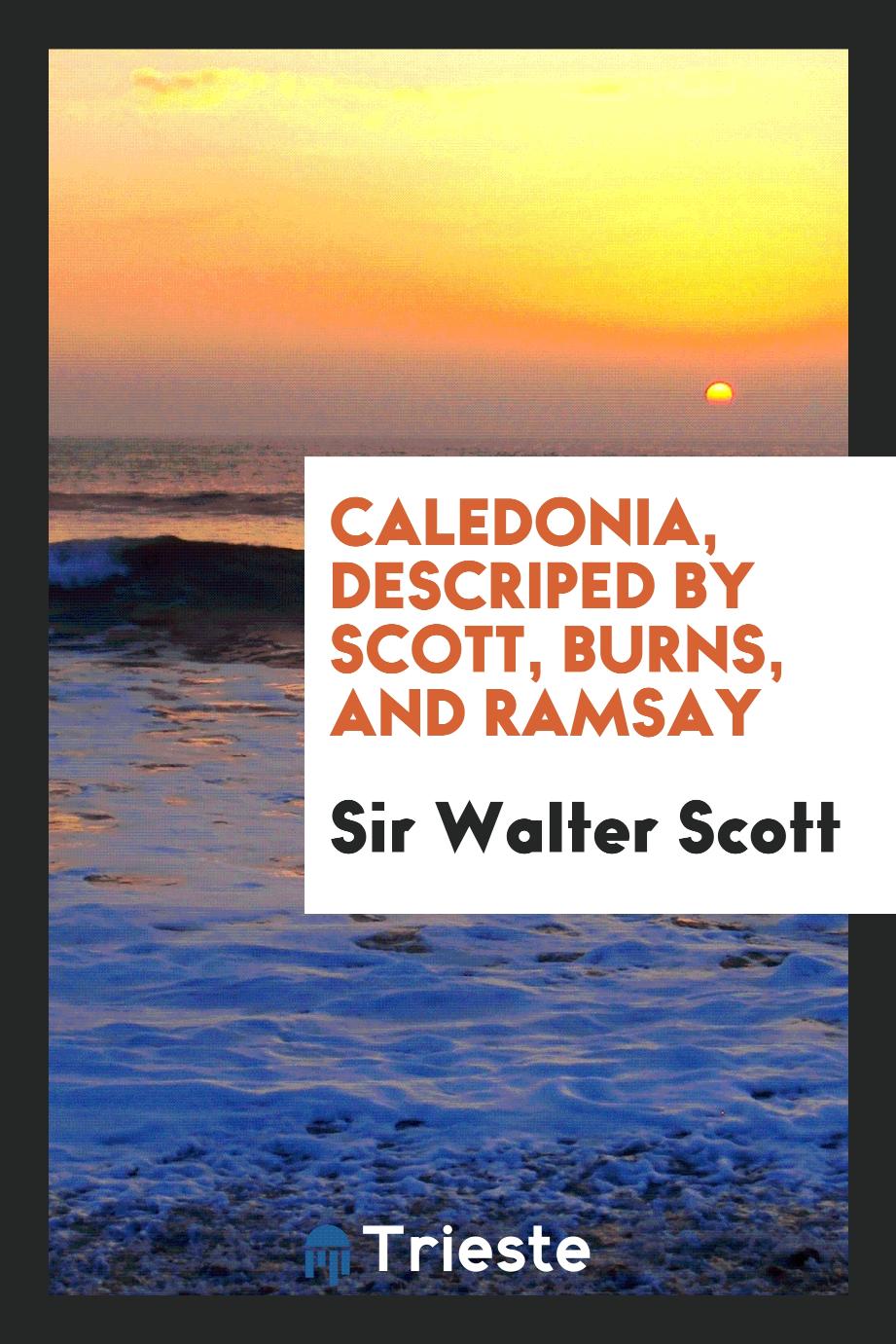 Caledonia, descriped by Scott, Burns, and Ramsay
