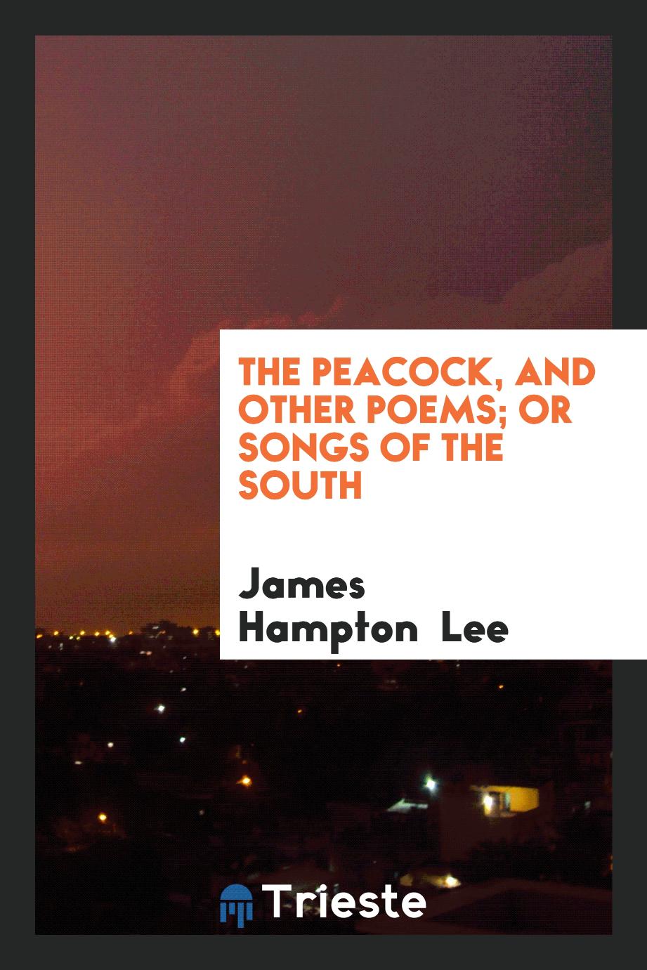 The Peacock, and Other Poems; Or Songs of the South