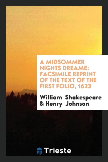 A Midsommer Nights Dreame: Facsimile Reprint of the Text of the First Folio, 1623