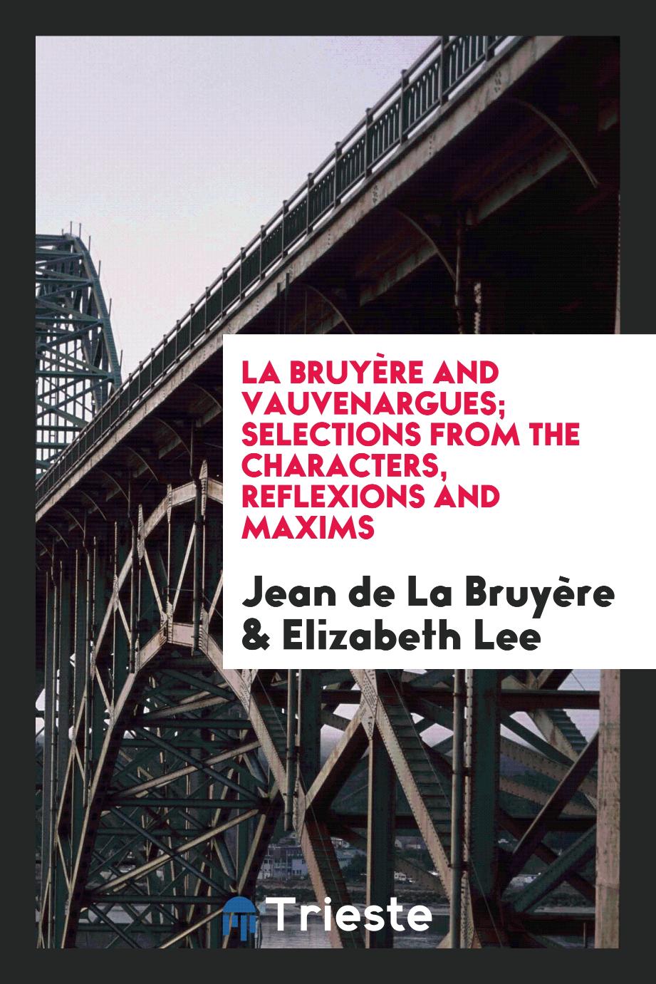 La Bruyère and Vauvenargues; Selections from the Characters, Reflexions and Maxims