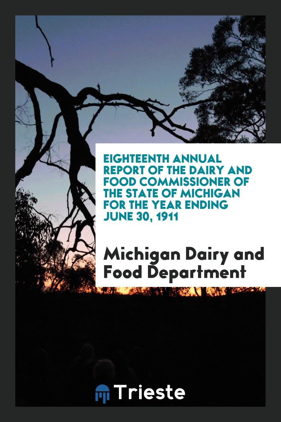 Eighteenth Annual Report of the Dairy and Food Commissioner of the State of Michigan for the Year Ending June 30, 1911