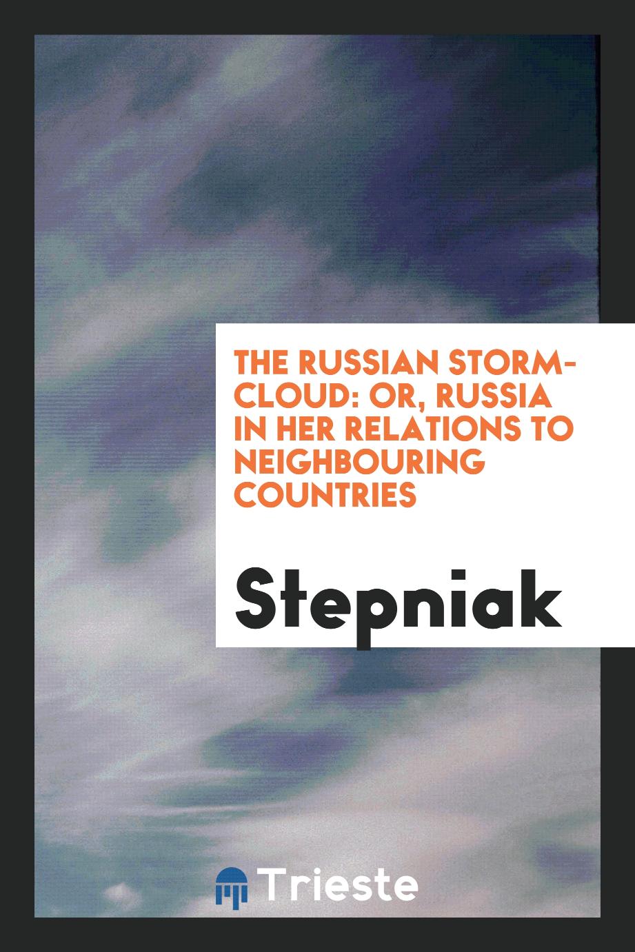 The Russian storm-cloud: or, Russia in her relations to neighbouring countries