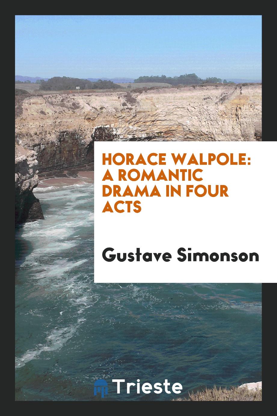 Horace Walpole: A Romantic Drama in Four Acts