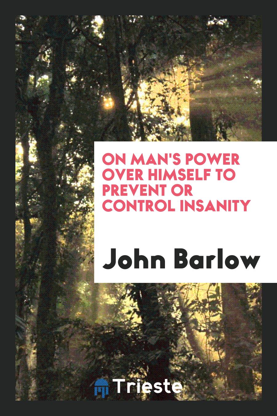 On man's power over himself to prevent or control insanity
