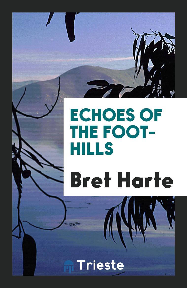 Bret Harte - Echoes of the Foot-Hills