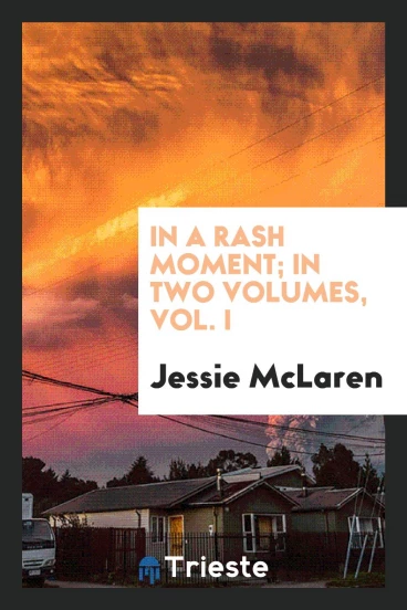 In a Rash Moment; In Two Volumes, Vol. I