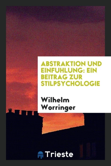 Abstraktion und Einfuhlung: ein Beitrag zur Stilpsychologie