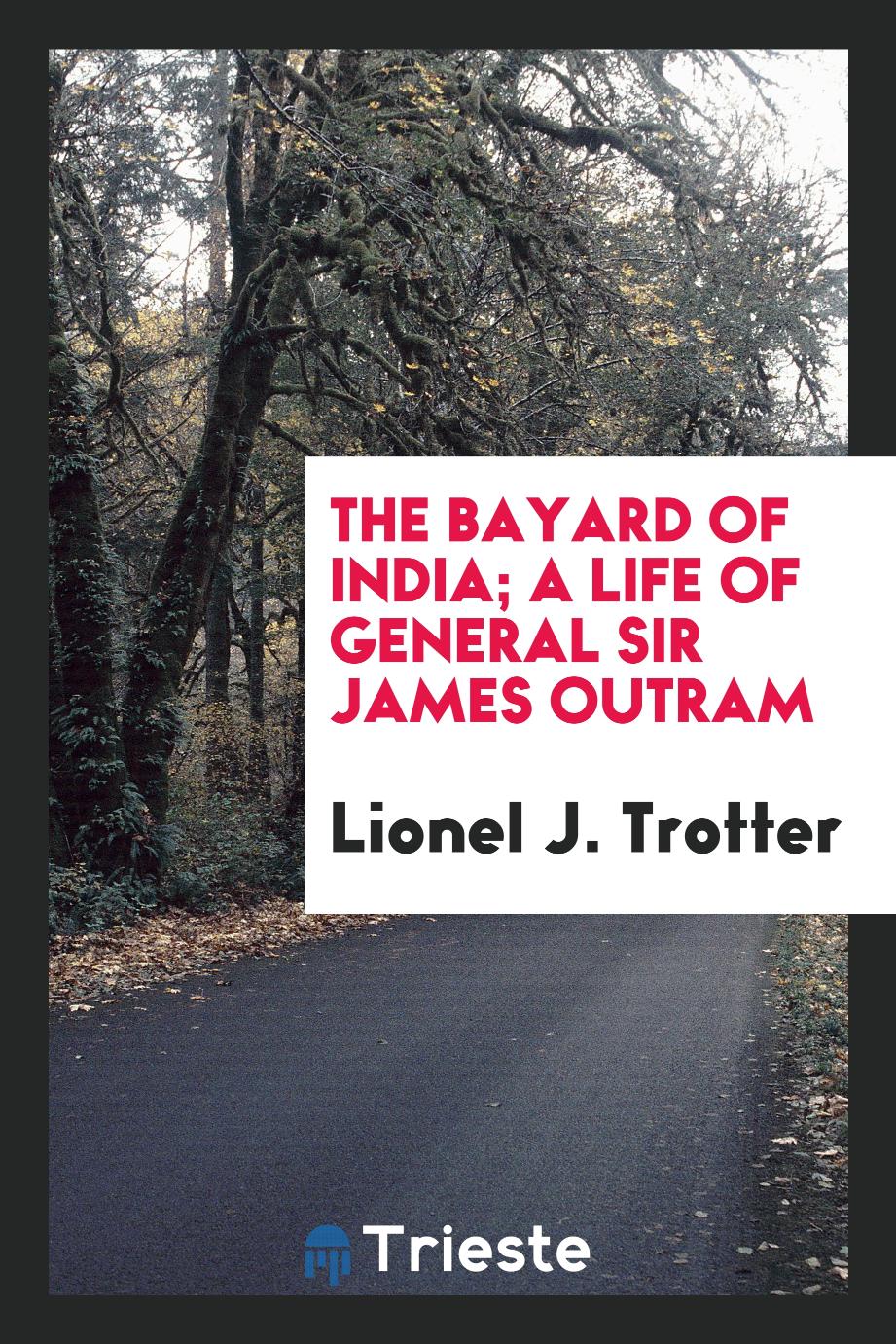 The Bayard of India; a life of General Sir James Outram