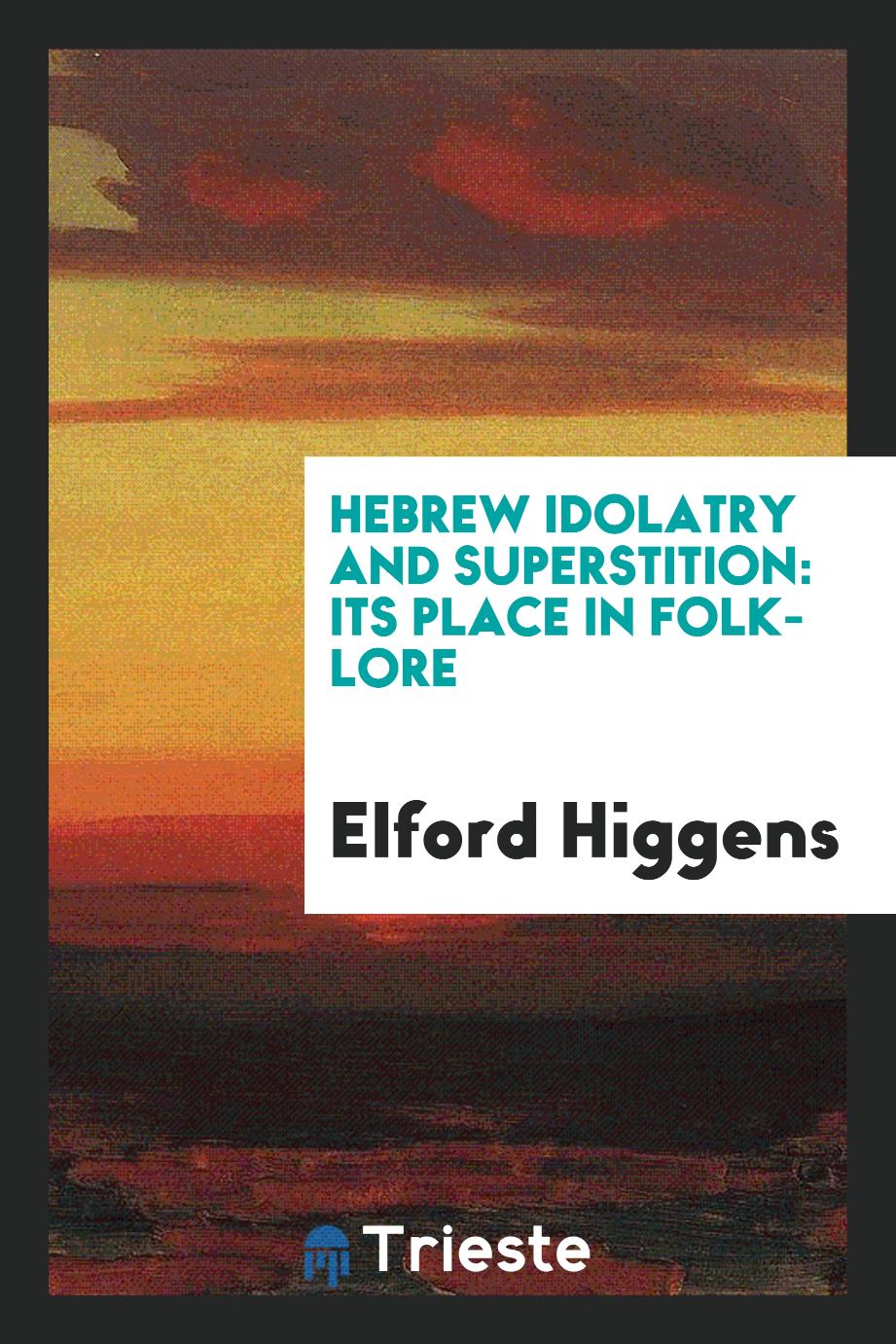 Hebrew Idolatry and Superstition: Its Place in Folk-Lore