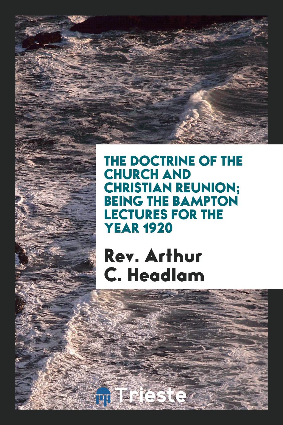 The Doctrine of the Church and Christian Reunion; Being the Bampton Lectures for the Year 1920