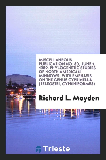 Miscellaneous Publication No. 80, June 1, 1989. Phylogenetic studies of North American minnows: with emphasis on the genus Cyprinella (Teleostei, Cypriniformes)