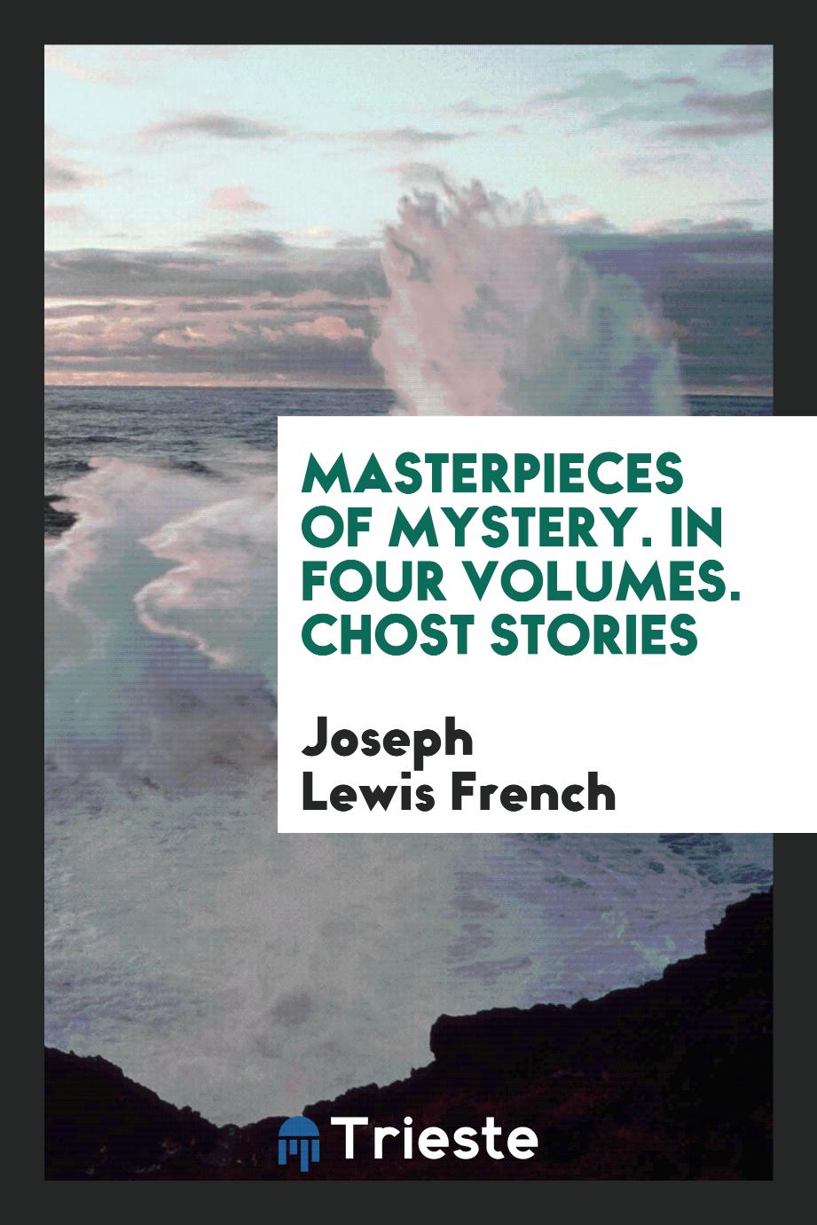 Masterpieces of mystery. In four Volumes. Chost stories