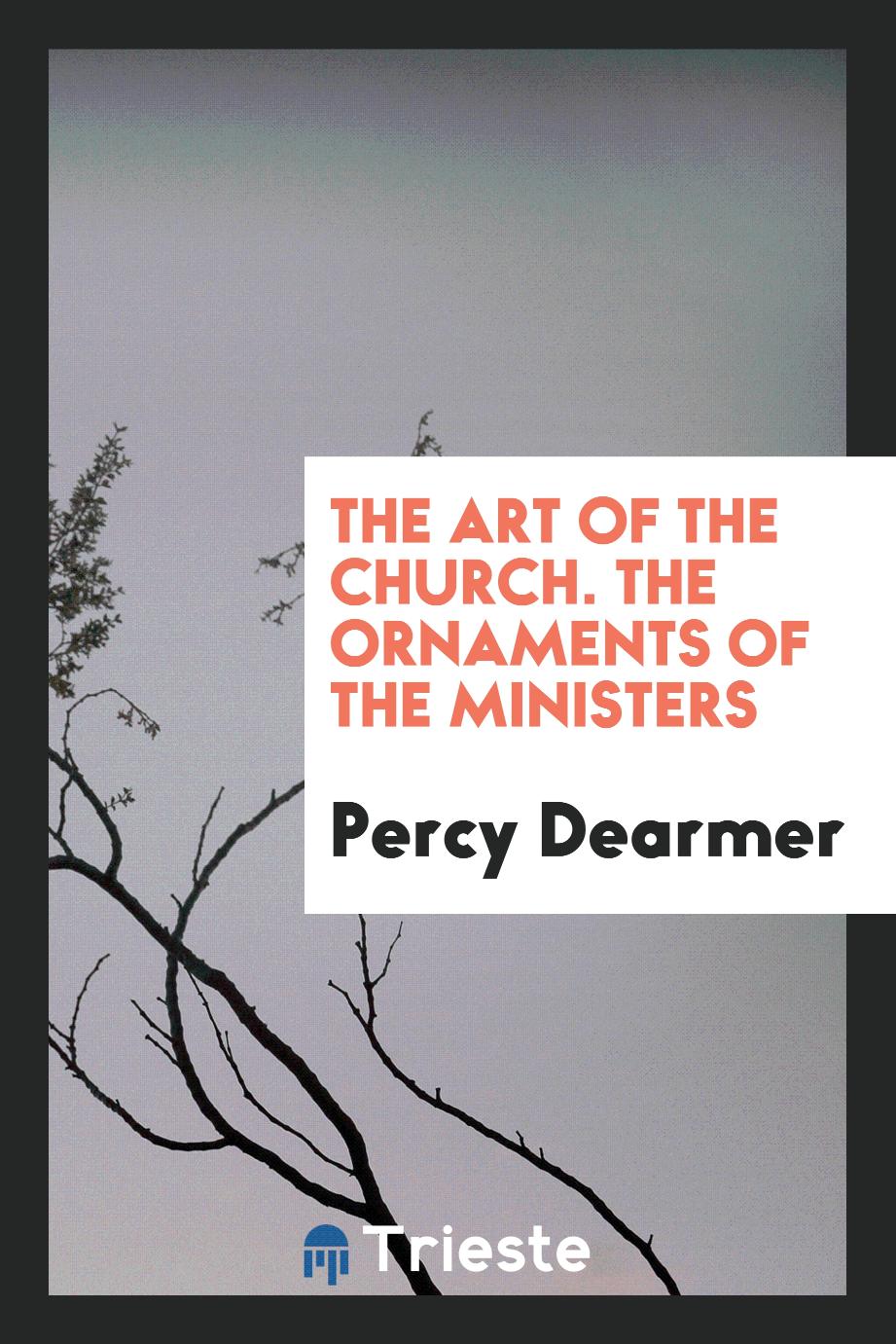 Percy Dearmer - The art of the Church. The ornaments of the ministers