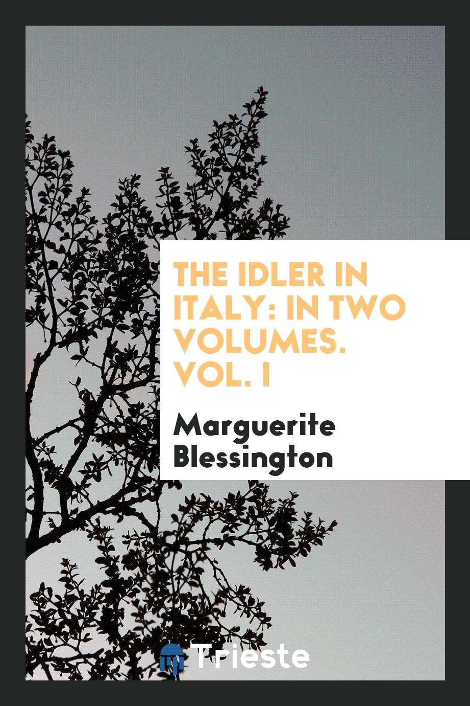 The Idler in Italy: In Two Volumes. Vol. I