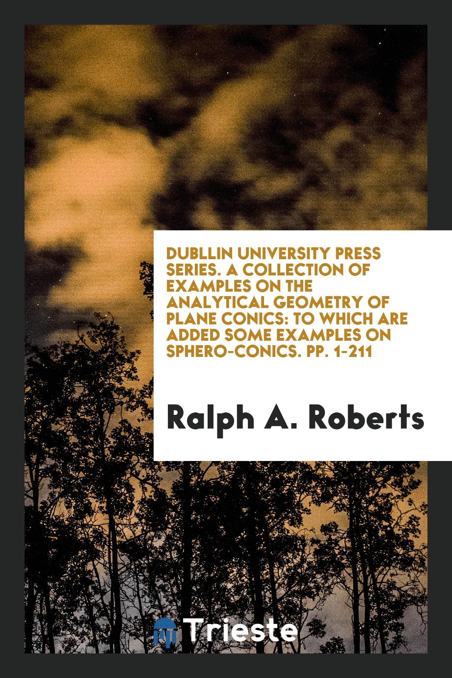 Dubllin University Press Series. A Collection of Examples on the Analytical Geometry of Plane Conics: To which are Added Some Examples on Sphero-Conics. pp. 1-211