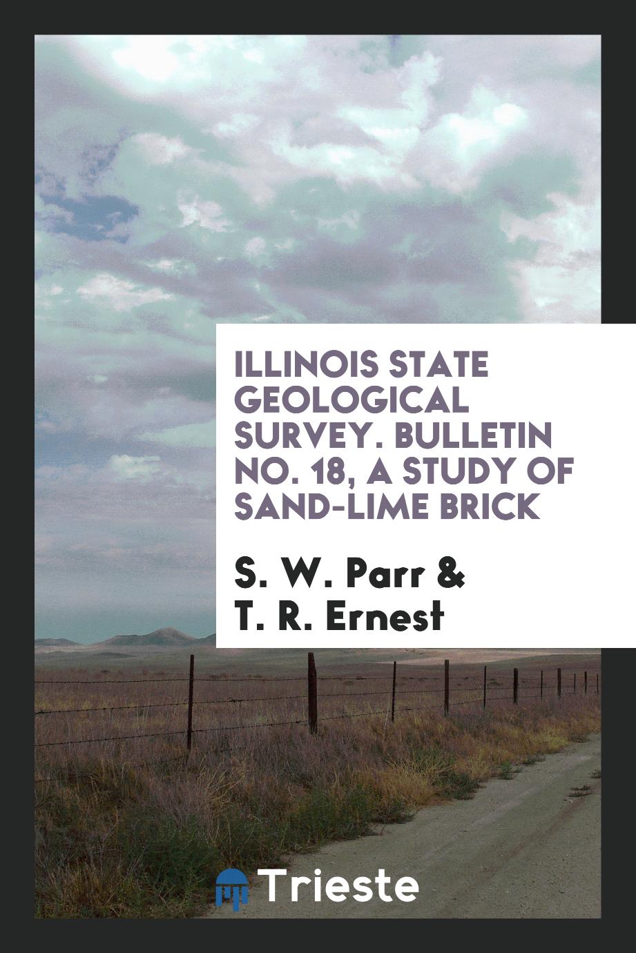 Illinois State Geological Survey. Bulletin No. 18, A Study of Sand-Lime Brick