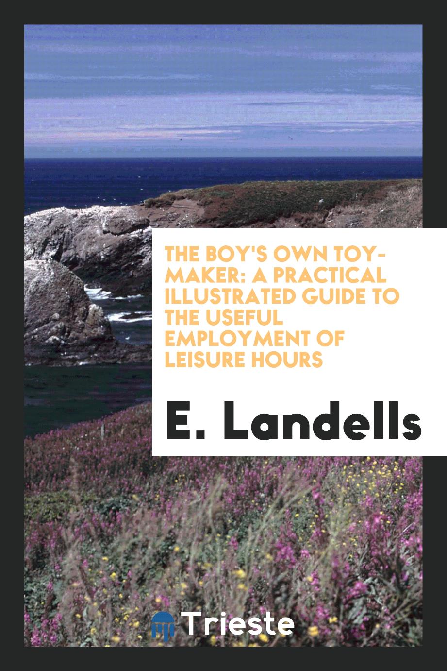 The Boy's Own Toy-Maker: A Practical Illustrated Guide to the Useful Employment of Leisure Hours