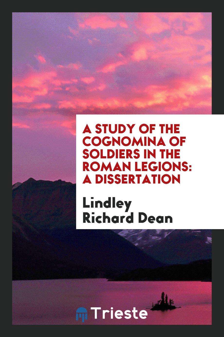 A Study of the Cognomina of Soldiers in the Roman Legions: A Dissertation