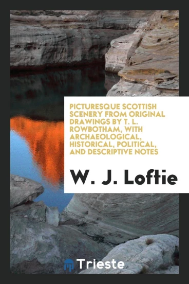 Picturesque Scottish Scenery from Original Drawings by T. L. Rowbotham, with Archaeological, Historical, Political, and Descriptive Notes