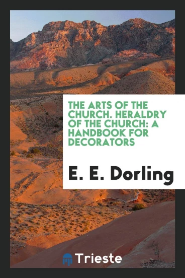 The arts of the church. Heraldry of the church: a handbook for decorators