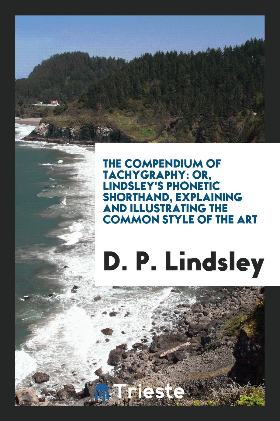 The Compendium of Tachygraphy: Or, Lindsley's Phonetic Shorthand, Explaining and illustrating the common style of the art