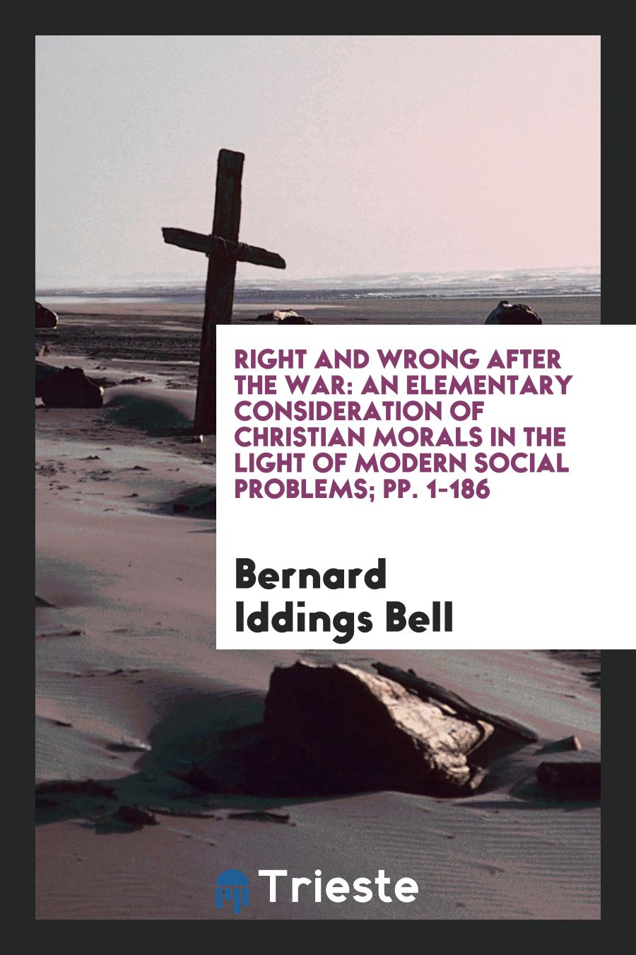 Right and Wrong After the War: An Elementary Consideration of Christian Morals in the Light of Modern Social Problems; pp. 1-186