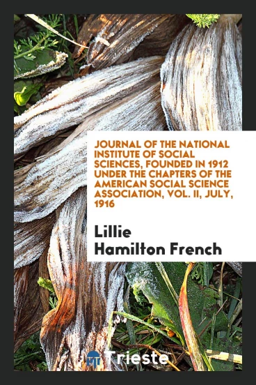 Journal of the National Institute of Social Sciences, Founded in 1912 Under the Chapters of the American Social Science Association, Vol. II, July, 1916