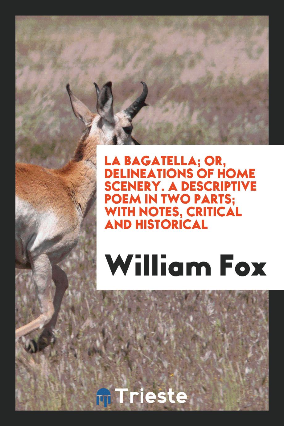 La Bagatella; or, Delineations of home scenery. A descriptive poem in two parts; with notes, critical and historical