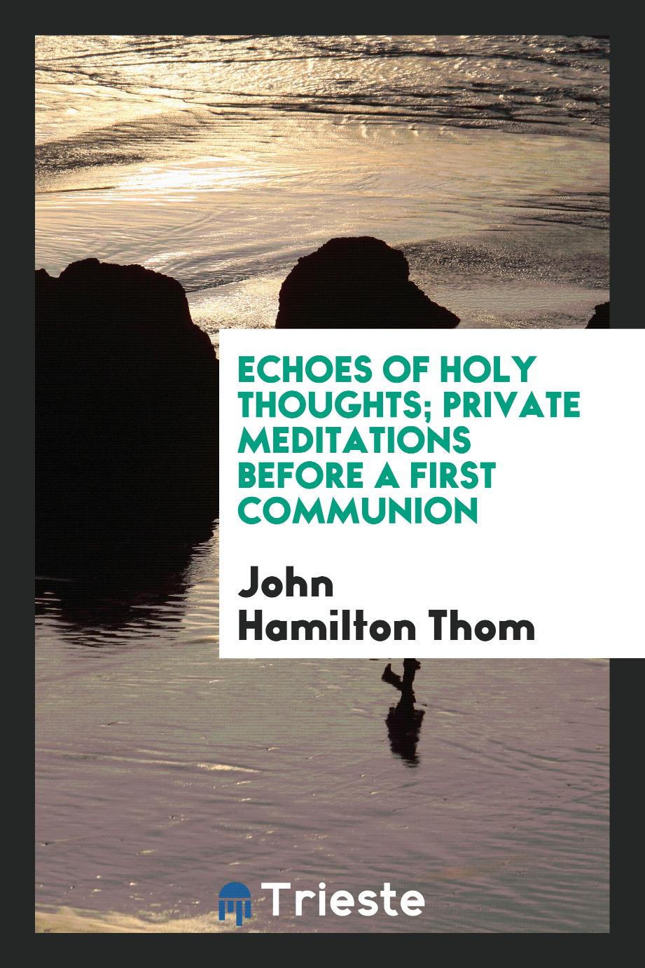 Echoes of holy thoughts; private meditations before a first communion