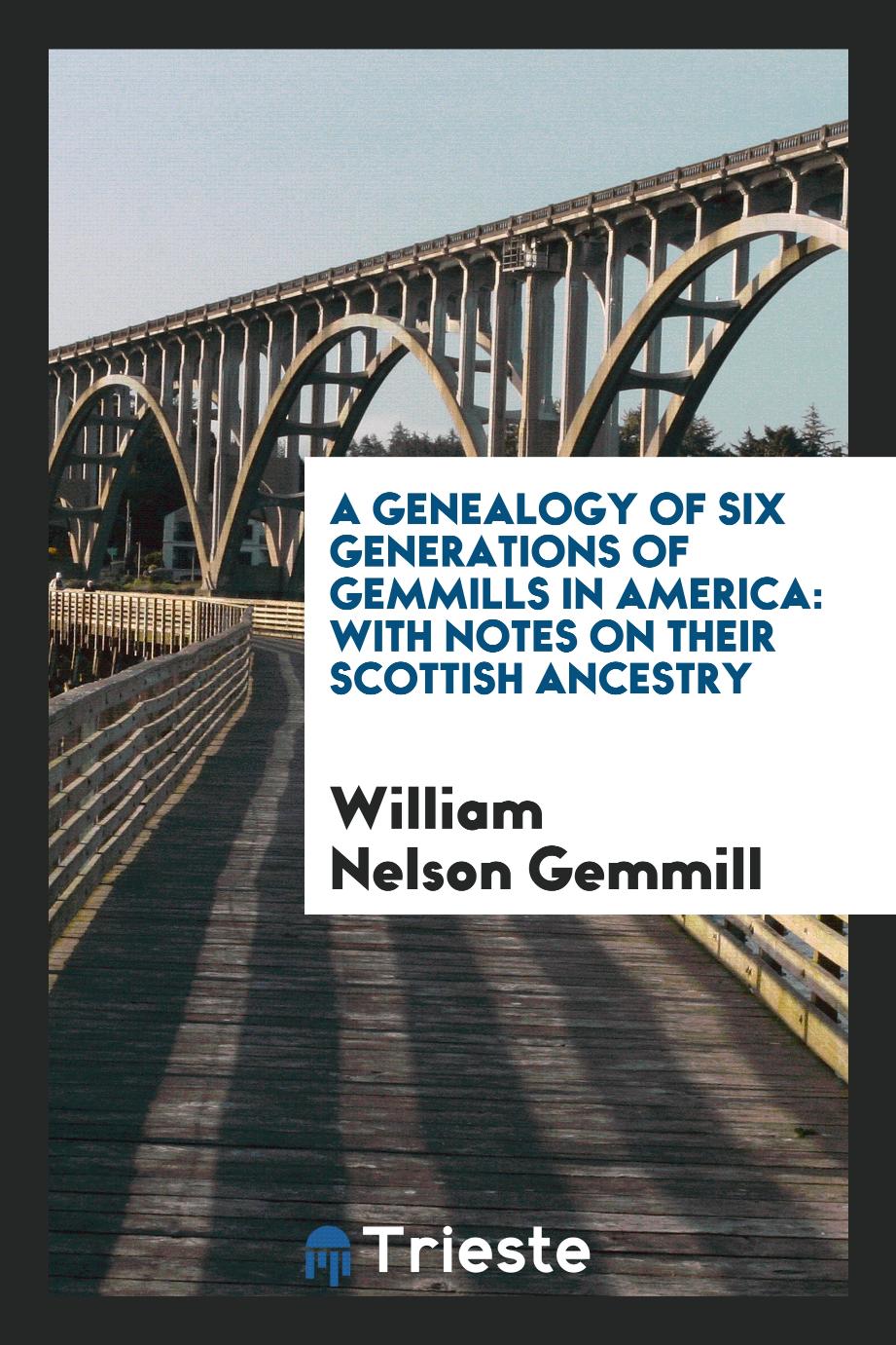 A Genealogy of Six Generations of Gemmills in America: With Notes on Their Scottish Ancestry