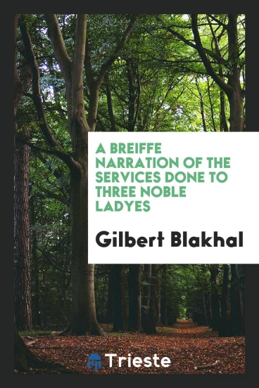 A Breiffe Narration of the Services Done to Three Noble Ladyes