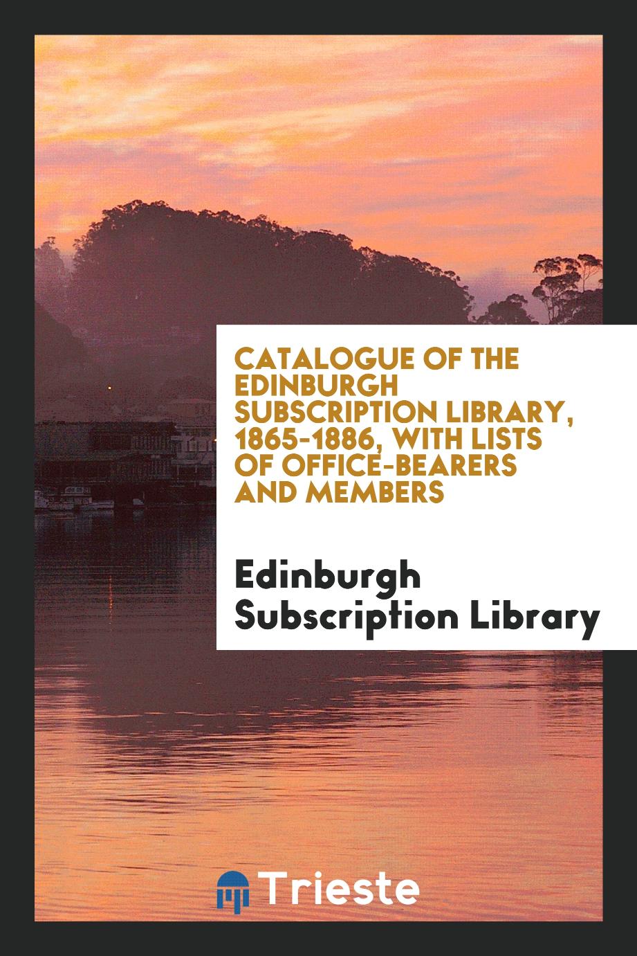 Catalogue of The Edinburgh Subscription Library, 1865-1886, with lists of office-bearers and members