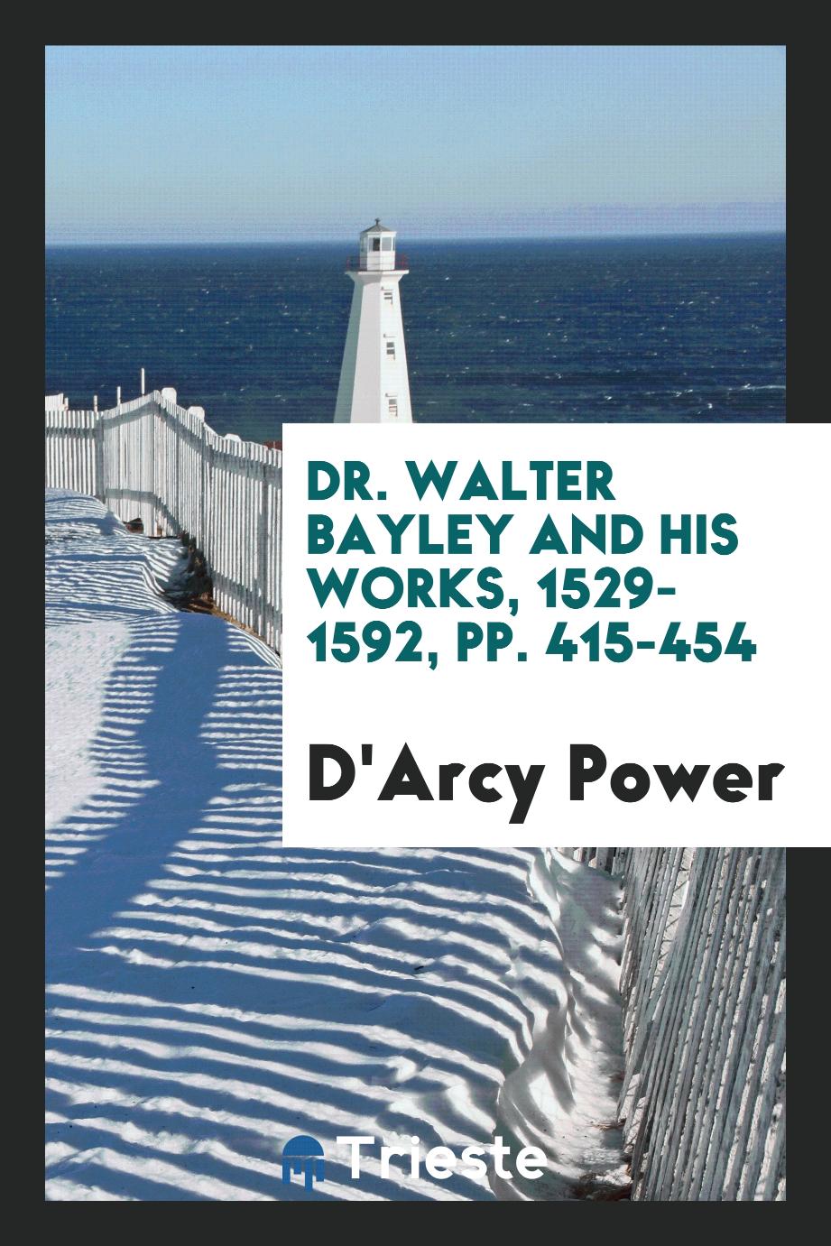 Dr. Walter Bayley and his works, 1529-1592, pp. 415-454