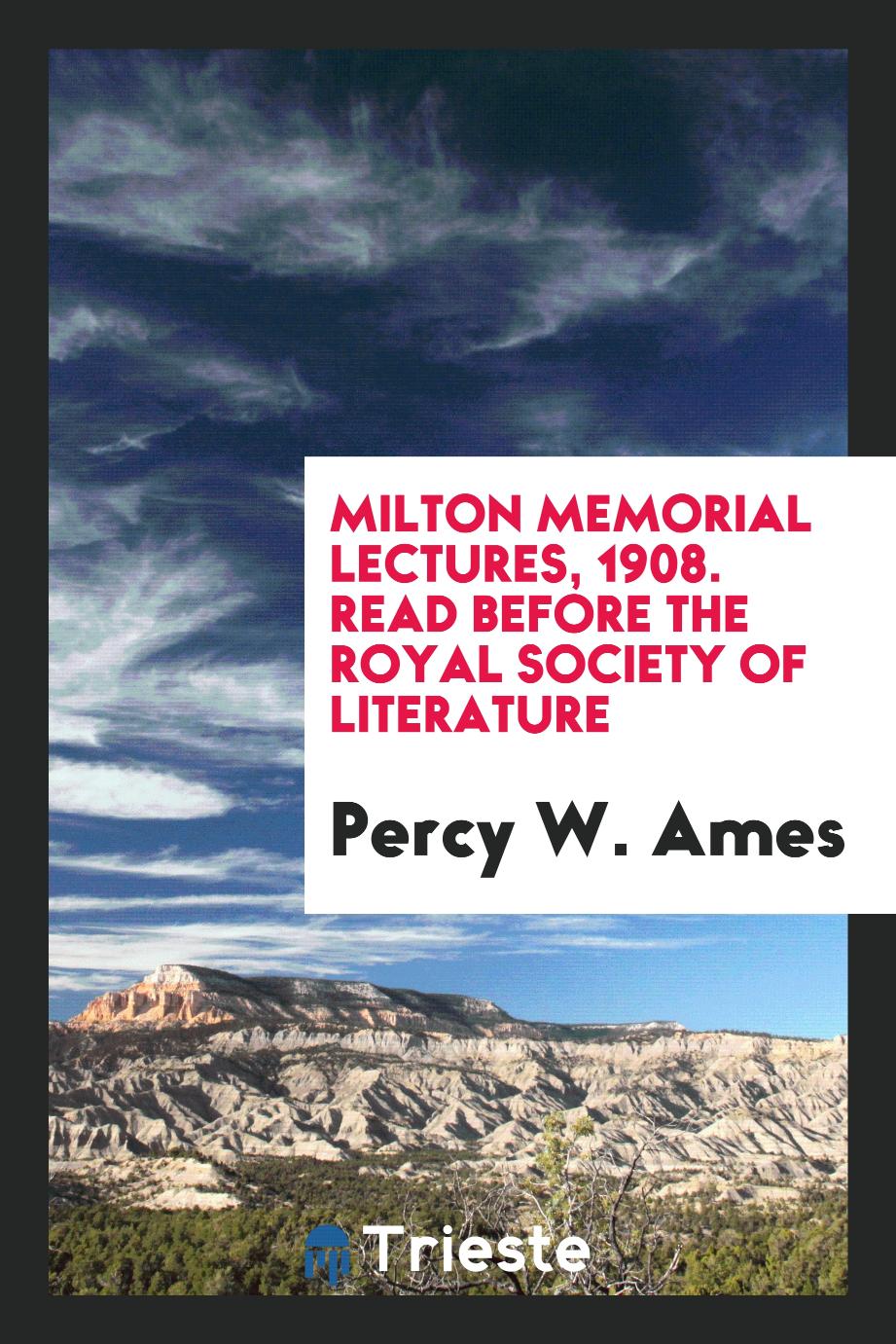 Milton memorial lectures, 1908. Read before the Royal Society of Literature