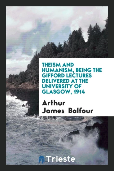 Theism and humanism, being the Gifford lectures delivered at the University of Glasgow, 1914